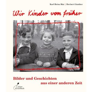 Wir Kinder von früher - Bilder und Geschichten aus einer anderen Zeit